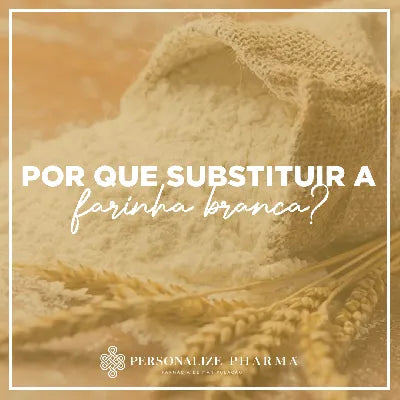 Por que substituir a farinha branca?